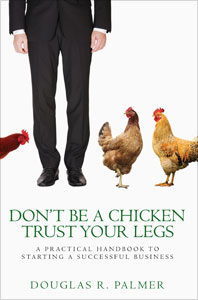 Don't Be a Chicken - Trust Your Legs: A Practical Handbook to Starting a Successful Business (Volume 1)